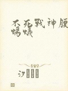 不死战神腹黑的蚂蚁