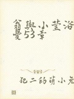 翁与小莹浴室欢爱53章