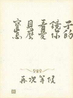 宝贝看镜子我是怎么爱你的小说