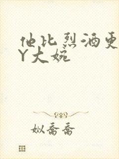 他比烈酒更撩BY大婉