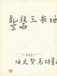 乱亲玉米地初尝云雨