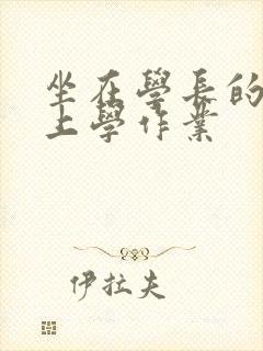 坐在学长的棒棒上学作业