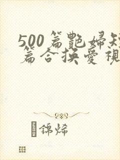 500篇艳妇短篇合换爱视频