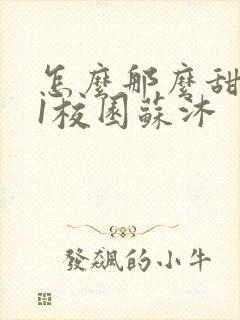 怎么那么甜1v1校园苏沐