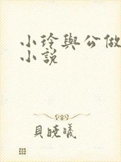 小玲与公做爰小小说