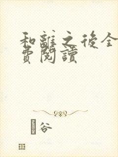 和离之后全文免费阅读