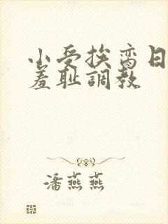 小受挨脔日常h羞耻调教