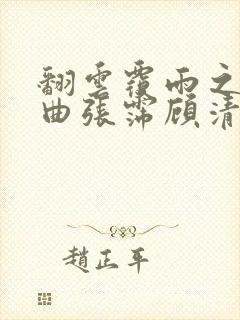 翻云覆雨之逐艳曲张霈顾清