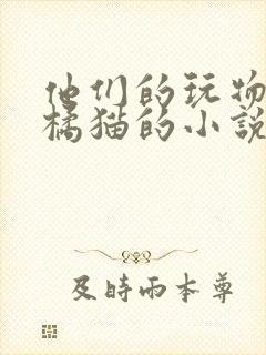 他们的玩物by橘猫的小说笔趣阁免费阅读