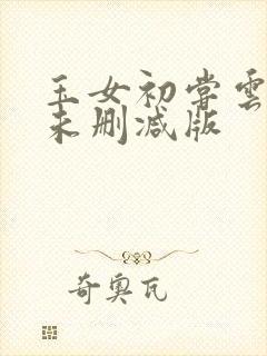 玉女初尝云雨清未删减版