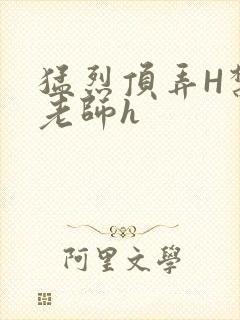 猛烈顶弄H禁欲老师h