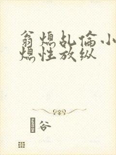 翁熄乩伦小说翁熄性放纵