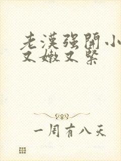 老汉强开小嫩苞又嫩又紧