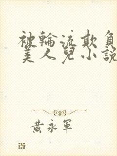 被轮流欺负的大美人儿小说