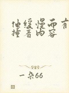 他缓慢而有力的撞着内容