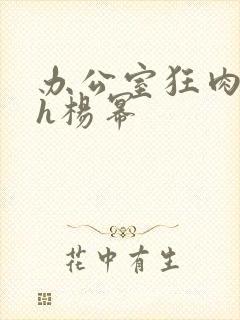 办公室狂肉校花h杨幂