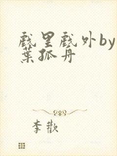 戏里戏外by一叶孤舟