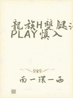 龙族H双腿涨灌PLAY慎入