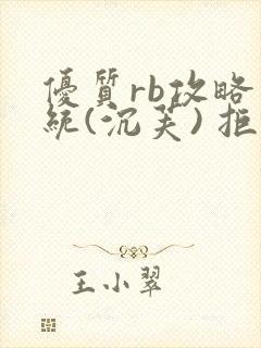 优质rb攻略系统(沉芙) 拒绝改写