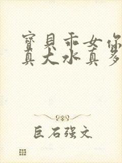 宝贝乖女你的奶真大水真多小说