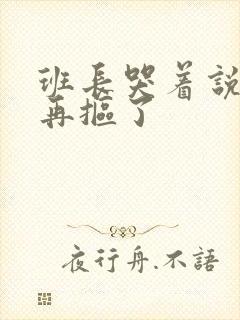 班长哭着说不能再抠了