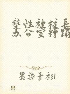 双性被校长抱进办公室糟蹋