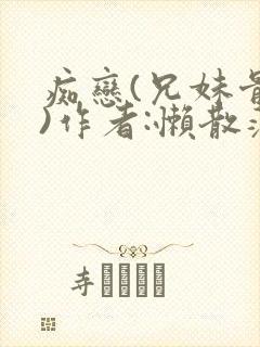 痴恋(兄妹骨科)作者:懒散蒲公英