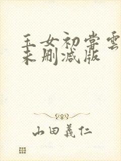 玉女初尝云雨清未删减版