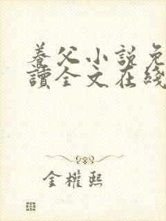 养父小说免费阅读全文在线阅笔趣无弹窗