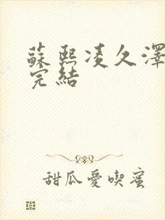 苏熙凌久泽全文完结