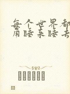 每个世界都被主角睡来睡去可乐饼