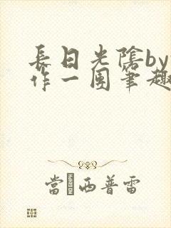 长日光阴by乱作一团笔趣阁免费阅读