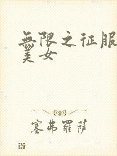 无限之征服天下美女