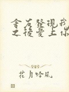 舍友发现我是双之后爱上你的字