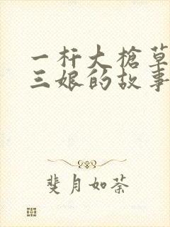 一杆大枪草一家三娘的故事