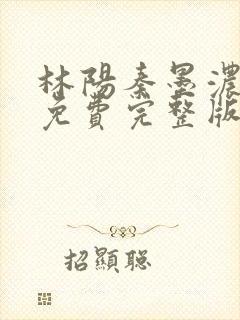 林阳秦墨浓小说免费完整版