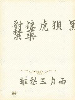 豺狼虎狈 黑色禁药