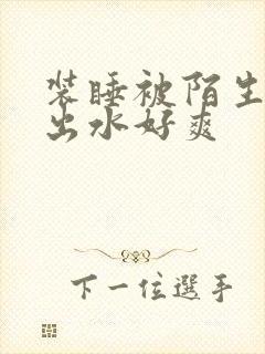 装睡被陌生人摸出水好爽