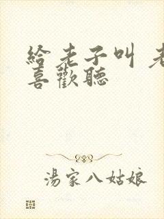 给老子叫 老子喜欢听