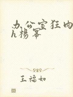 办公室狂肉校花h杨幂