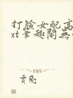 打脸女配高攀txt笔趣阁无弹窗