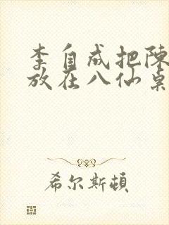 李自成把陈圆圆放在八仙桌前