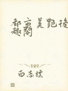 都市美艳后宫笔趣阁