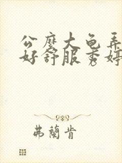 公么大龟弄得我好舒服秀婷视频