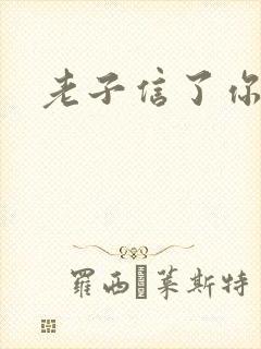 老子信了你的邪