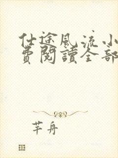 仕途风流小说免费阅读全部章节