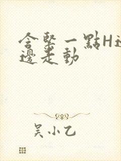 含紧一点H边做边走动