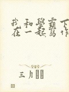 我和学霸下面连在一起写作业小说