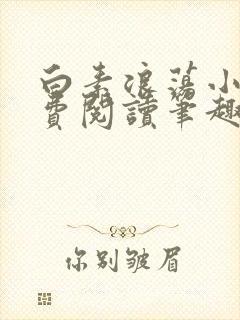 白素浪荡小说免费阅读笔趣阁