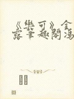 《乐可》金银花露笔趣阁冯家父子